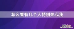 怎么看有几个人特别关心我 怎么看有几个人特别关心我抖音