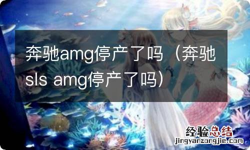 奔驰sls amg停产了吗 奔驰amg停产了吗