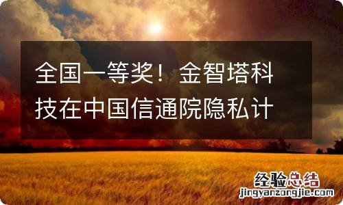 全国一等奖！金智塔科技在中国信通院隐私计算大赛中再攀高峰