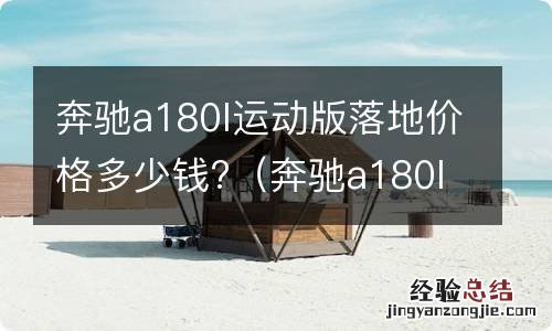 奔驰a180l运动版落地价格多少钱一台 奔驰a180l运动版落地价格多少钱?