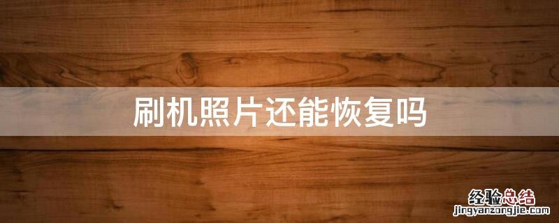 刷机照片还能恢复吗 刷机照片还能恢复吗苹果