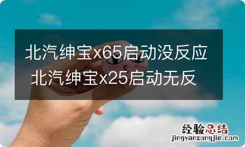 北汽绅宝x65启动没反应 北汽绅宝x25启动无反应