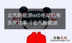 北汽新能源ex5参数 北汽新能源ex5电动机有多大功率