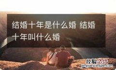 结婚十年是什么婚 结婚十年叫什么婚