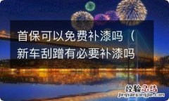 新车刮蹭有必要补漆吗 首保可以免费补漆吗