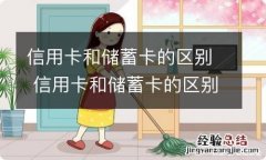 信用卡和储蓄卡的区别 信用卡和储蓄卡的区别有什么