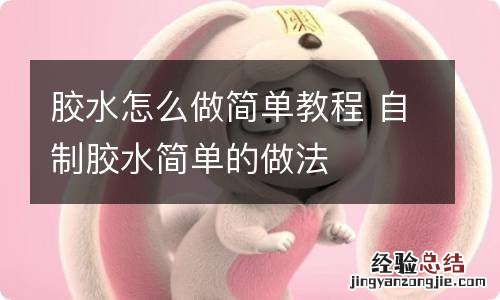 胶水怎么做简单教程 自制胶水简单的做法
