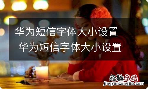 华为短信字体大小设置 华为短信字体大小设置