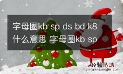 字母圈kb sp ds bd k8什么意思 字母圈kb sp ds bd k8代表什么意思