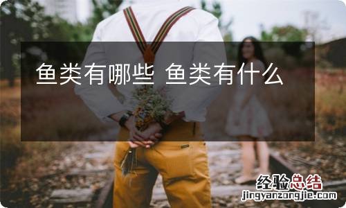 鱼类有哪些 鱼类有什么