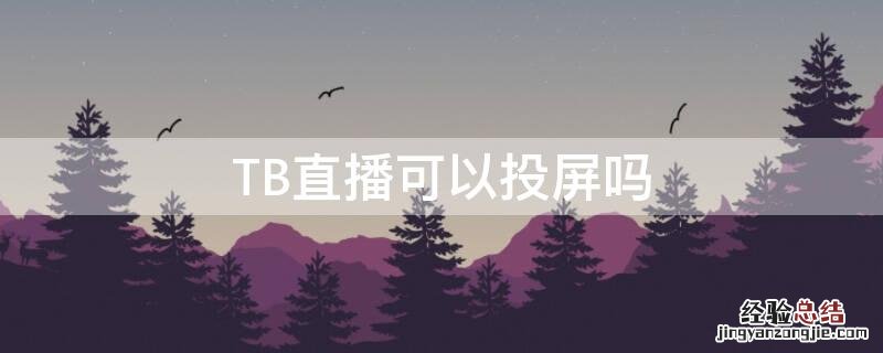 TB直播可以投屏吗 tb直播可以投屏吗手机