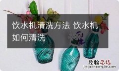 饮水机清洗方法 饮水机如何清洗