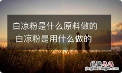 白凉粉是什么原料做的 白凉粉是用什么做的