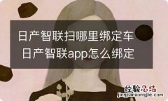 日产智联扫哪里绑定车 日产智联app怎么绑定车辆二维码在哪