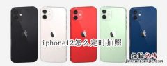 iphone12怎么定时拍照