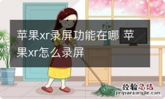 苹果xr录屏功能在哪 苹果xr怎么录屏