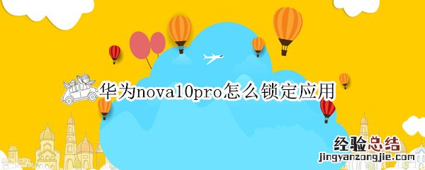 华为mate10如何锁定应用 华为nova10pro怎么锁定应用