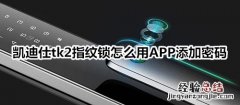 凯迪仕tk2指纹锁怎么用APP添加密码