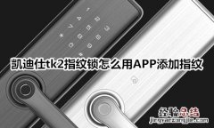 凯迪仕tk2指纹锁怎么用APP添加指纹