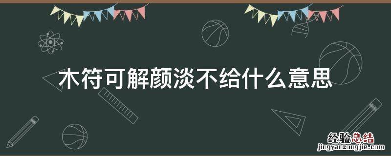 木符可解颜淡不给什么意思