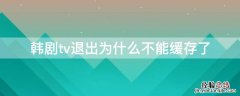 韩剧tv退出为什么不能缓存了