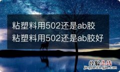 粘塑料用502还是ab胶 粘塑料用502还是ab胶好