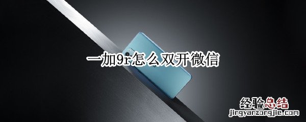 一加9r怎么双开微信