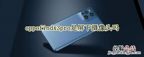 oppofindx3pro是屏下摄像头吗