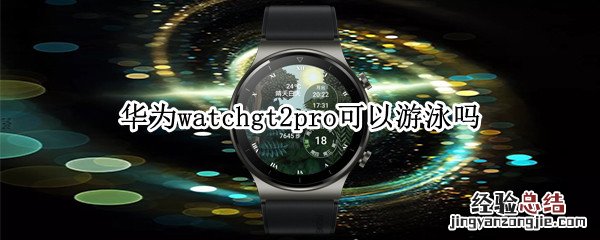 华为watchgt2pro可以游泳吗