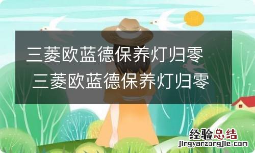 三菱欧蓝德保养灯归零 三菱欧蓝德保养灯归零方法