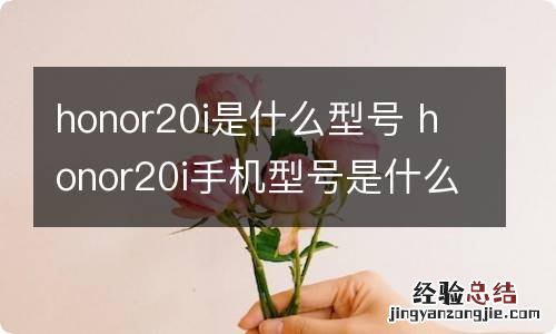 honor20i是什么型号 honor20i手机型号是什么