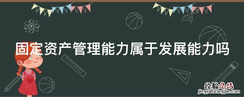 固定资产管理能力属于发展能力吗