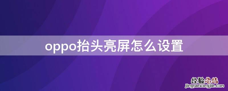 oppo手机抬头唤醒在哪设置 oppo抬头亮屏怎么设置