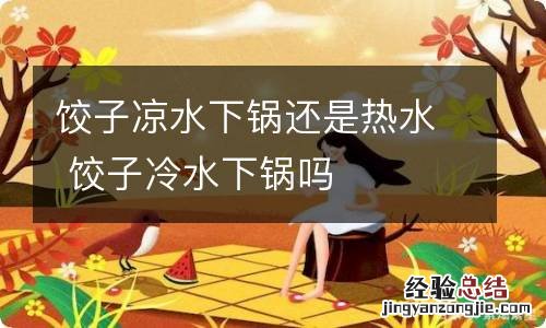 饺子凉水下锅还是热水 饺子冷水下锅吗