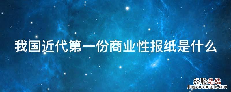 我国近代第一份商业性报纸是什么