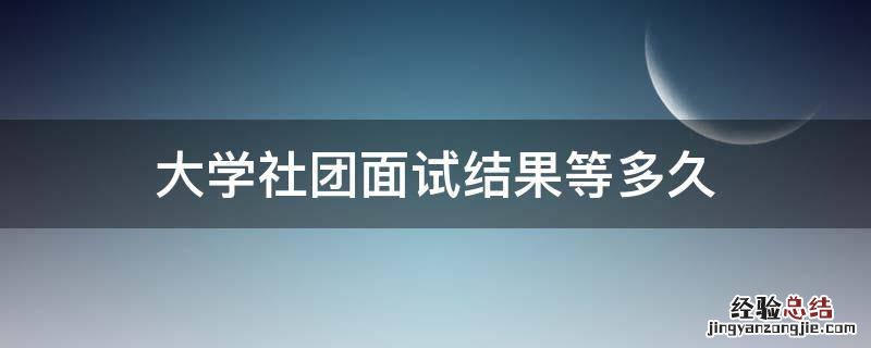 大学社团面试结果等多久