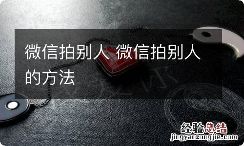 微信拍别人 微信拍别人的方法