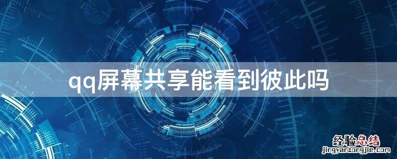 qq屏幕共享能看到彼此吗