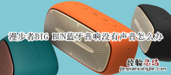 漫步者BIG BUN蓝牙音响没有声音怎么办