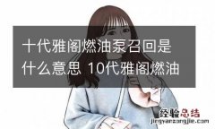 十代雅阁燃油泵召回是什么意思 10代雅阁燃油泵召回