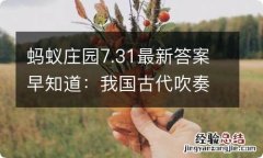 蚂蚁庄园7.31最新答案早知道：我国古代吹奏乐器尺八因何得名？