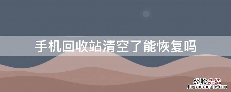 手机回收站清空了能恢复吗