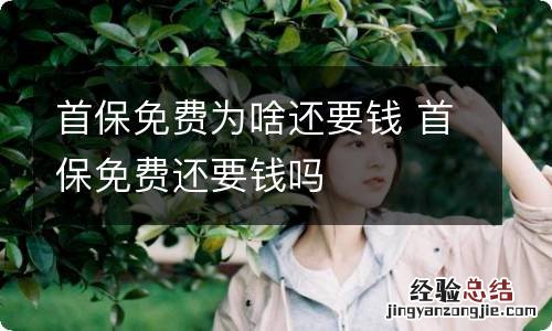 首保免费为啥还要钱 首保免费还要钱吗