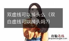 双白虚线可以掉头吗? 双虚线可以掉头么