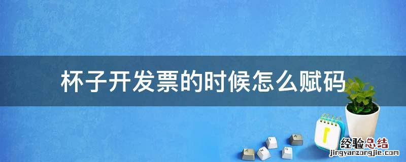 杯子开发票的时候怎么赋码