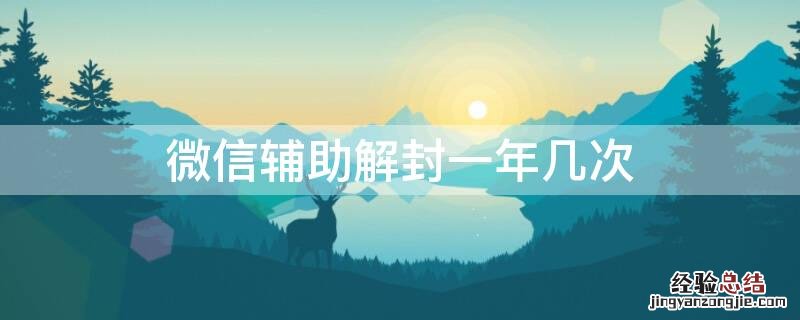 微信辅助解封一年几次怎么算的 微信辅助解封一年几次