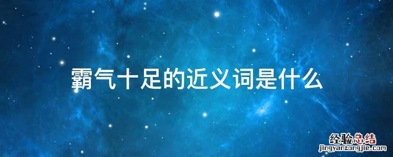 霸气十足的近义词是什么