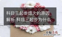 科目三起步熄火的原因解析 科目三起步为什么熄火