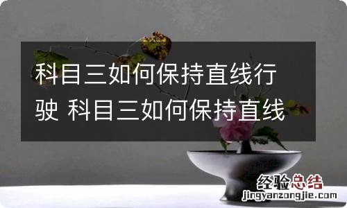 科目三如何保持直线行驶 科目三如何保持直线行驶几率高吗