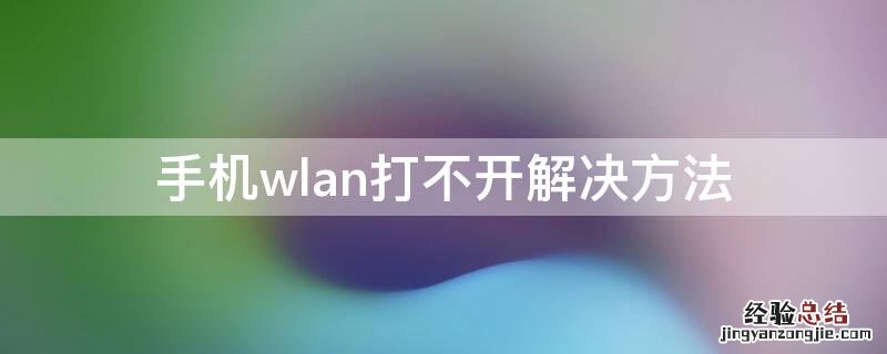 手机wlan打不开有什么修复办法 手机wlan打不开解决方法